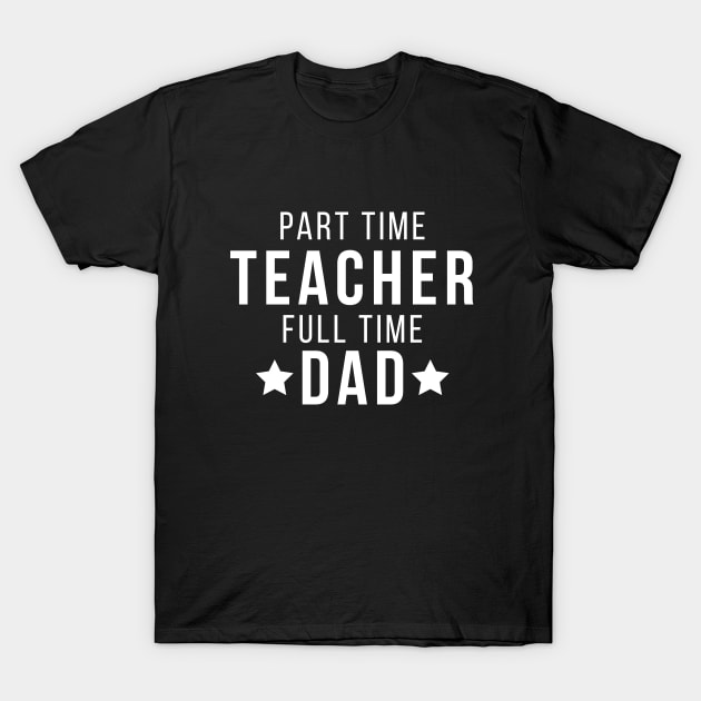 Part Time Teacher Full Time Dad Parenting Funny Quote T-Shirt by udesign